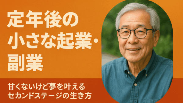 定年後の小さな起業・副業｜甘くないけど夢を叶えるセカンドステージの生き方